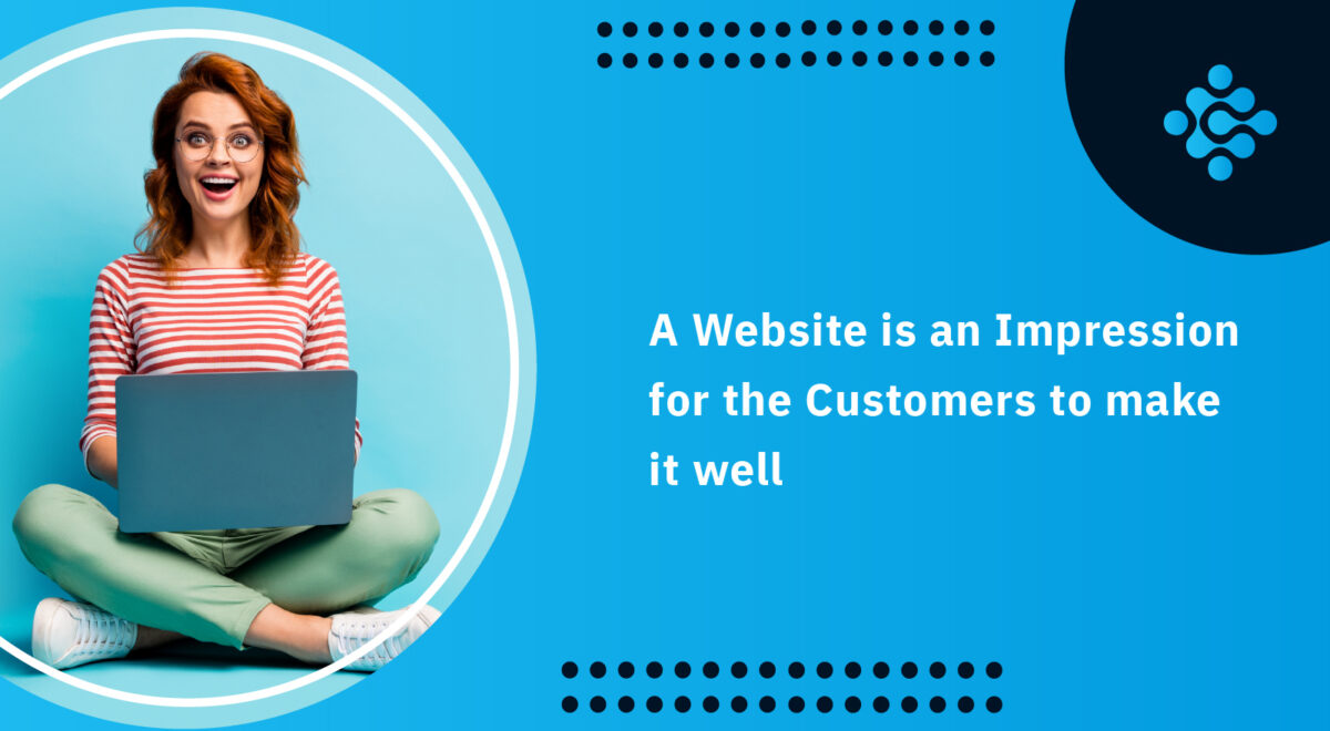 A Website is an Impression for the Customers to make it well
