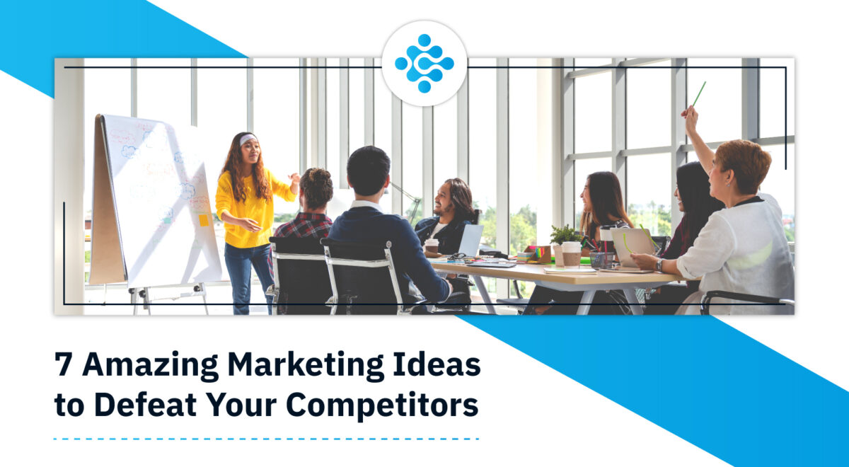 7 Amazing Marketing Ideas to Defeat Your Competitors