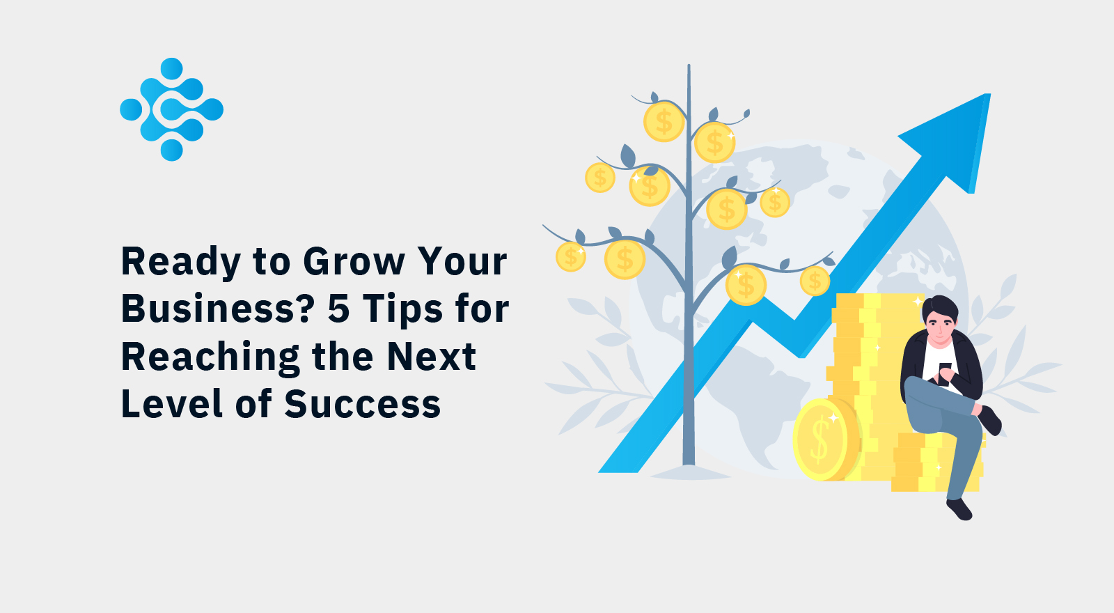 Ready to Grow Your Business? 5 Tips for Reaching the Next Level of Success